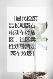 居民捡废品长期霸占电动车停放区，社区柔性劝导清走两车垃圾
