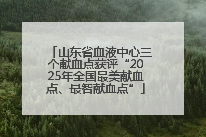 山东省血液中心三个献血点获评“2025年全国最美献血点、最智献血点”