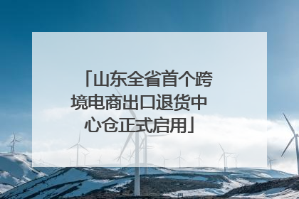 山东全省首个跨境电商出口退货中心仓正式启用