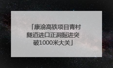 康渝高铁项目青村隧道进口正洞掘进突破1000米大关