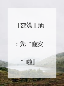 建筑工地：先“晚安”啦