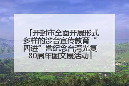 开封市全面开展形式多样的涉台宣传教育“四进”暨纪念台湾光复80周年图文展活动