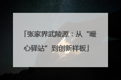 张家界武陵源：从“暖心驿站”到创新样板
