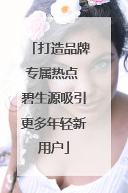 打造品牌专属热点 碧生源吸引更多年轻新用户
