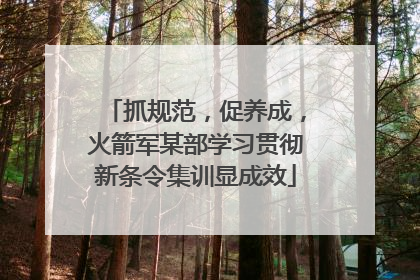 抓规范，促养成，火箭军某部学习贯彻新条令集训显成效