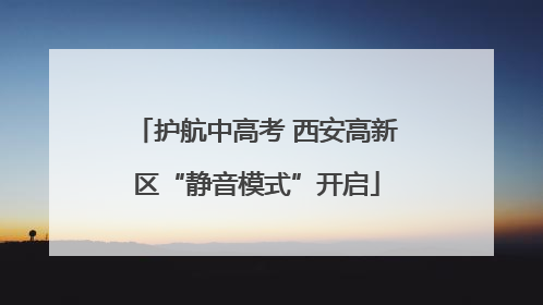 护航中高考 西安高新区“静音模式”开启