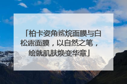柏卡姿角鲨烷面膜与白松露面膜，以自然之笔，绘就肌肤焕变华章