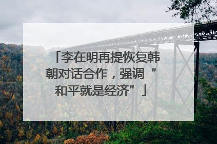 李在明再提恢复韩朝对话合作，强调“和平就是经济”
