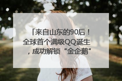 来自山东的90后！全球首个满级QQ诞生，成功解锁“金企鹅”，是继承父亲账号