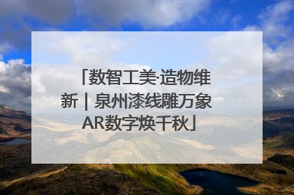 数智工美·造物维新｜泉州漆线雕万象 AR数字焕千秋
