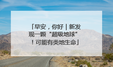 早安，你好｜新发现一颗“超级地球”！可能有类地生命