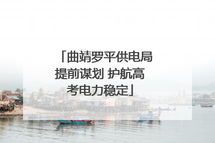 曲靖罗平供电局提前谋划 护航高考电力稳定