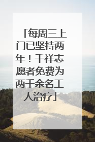 每周三上门已坚持两年！千祥志愿者免费为两千余名工人治疗