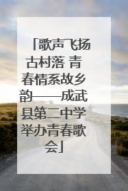 歌声飞扬古村落 青春情系故乡韵——成武县第二中学举办青春歌会
