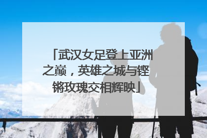武汉女足登上亚洲之巅，英雄之城与铿锵玫瑰交相辉映
