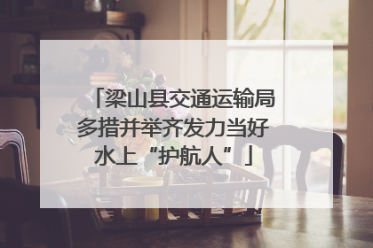 梁山县交通运输局多措并举齐发力当好水上“护航人”