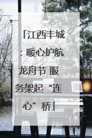 江西丰城：暖心护航龙舟节 服务架起“连心”桥