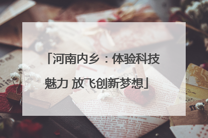 河南内乡：体验科技魅力 放飞创新梦想