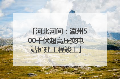 河北河间：瀛州500千伏超高压变电站扩建工程竣工