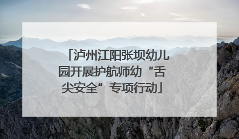 泸州江阳张坝幼儿园开展护航师幼“舌尖安全”专项行动