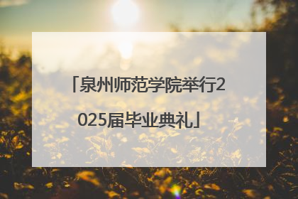 泉州师范学院举行2025届毕业典礼