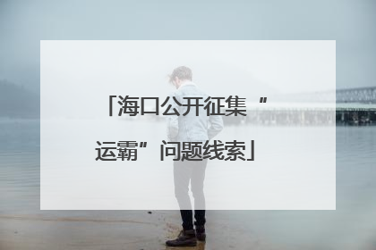 海口公开征集“运霸”问题线索