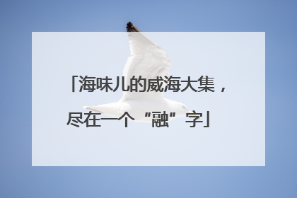 海味儿的威海大集，尽在一个“融”字