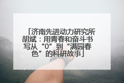 济南先进动力研究所胡斌：用青春和奋斗书写从“0”到“满园春色”的科研故事