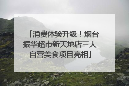 消费体验升级！烟台振华超市新天地店三大自营美食项目亮相