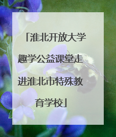 淮北开放大学趣学公益课堂走进淮北市特殊教育学校