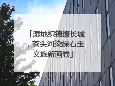 湿地织锦缀长城，苍头河染绿右玉文旅新画卷