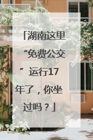 湖南这里“免费公交”运行17年了，你坐过吗？