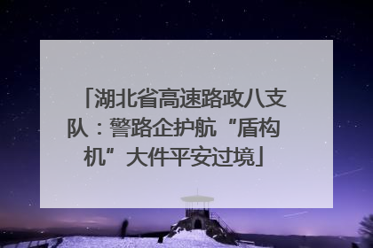 湖北省高速路政八支队：警路企护航“盾构机”大件平安过境