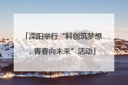 溧阳举行“科创筑梦想，青春向未来”活动