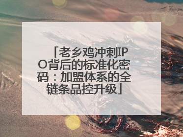 老乡鸡冲刺IPO背后的标准化密码：加盟体系的全链条品控升级