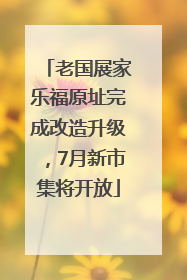 老国展家乐福原址完成改造升级，7月新市集将开放