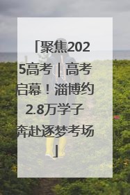 聚焦2025高考｜高考启幕！淄博约2.8万学子奔赴逐梦考场