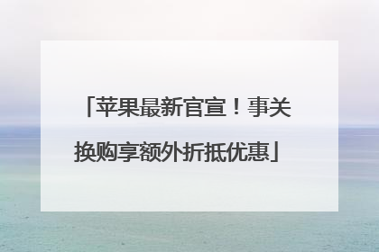 苹果最新官宣！事关换购享额外折抵优惠