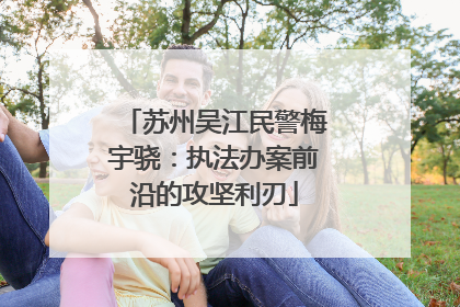 苏州吴江民警梅宇骁：执法办案前沿的攻坚利刃