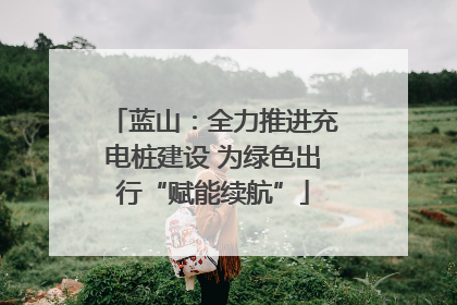 蓝山：全力推进充电桩建设 为绿色出行“赋能续航”