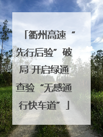 衢州高速“先行后验”破局 开启绿通查验“无感通行快车道”