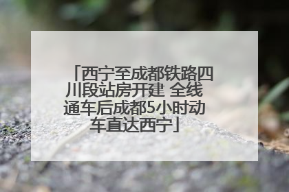 西宁至成都铁路四川段站房开建 全线通车后成都5小时动车直达西宁