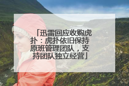 迅雷回应收购虎扑：虎扑依旧保持原班管理团队，支持团队独立经营