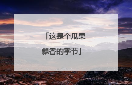 这是个瓜果飘香的季节