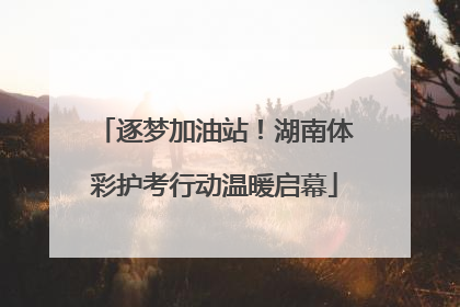 逐梦加油站！湖南体彩护考行动温暖启幕