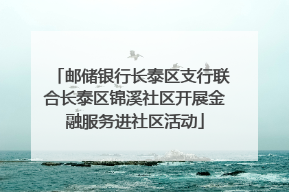 邮储银行长泰区支行联合长泰区锦溪社区开展金融服务进社区活动
