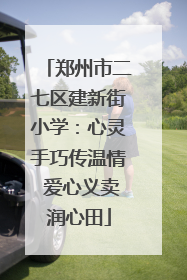 郑州市二七区建新街小学：心灵手巧传温情 爱心义卖润心田