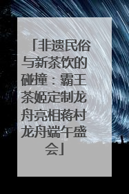非遗民俗与新茶饮的碰撞：霸王茶姬定制龙舟亮相蒋村龙舟端午盛会