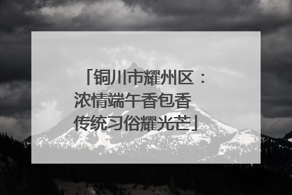 铜川市耀州区：浓情端午香包香 传统习俗耀光芒