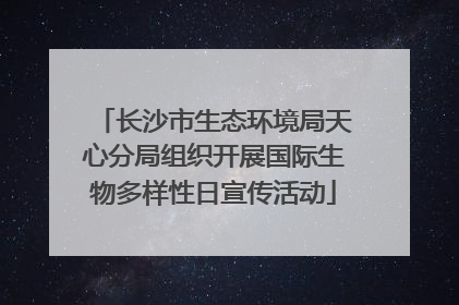 长沙市生态环境局天心分局组织开展国际生物多样性日宣传活动